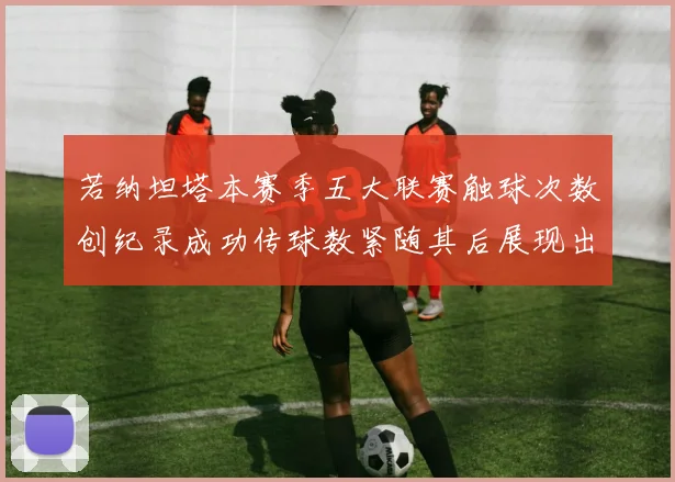 若纳坦塔本赛季五大联赛触球次数创纪录成功传球数紧随其后展现出色表现