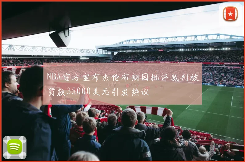 NBA官方宣布杰伦布朗因批评裁判被罚款35000美元引发热议