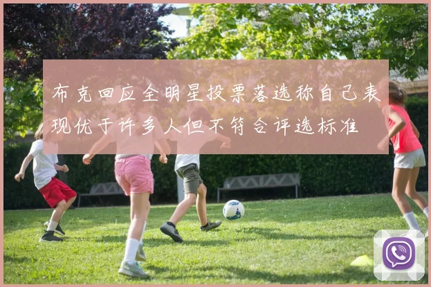 布克回应全明星投票落选称自己表现优于许多人但不符合评选标准